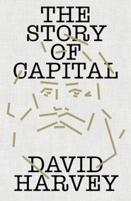 The Story of Capital (What Everyone Should Know About How Capital Works) by David Harvey, 9781836742111