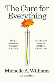 The Cure for Everything (The Epic Struggle for Public Health and a Radical Vision for Human Thriving) by Michelle A. Williams, Linda Marsa, 9780593595541