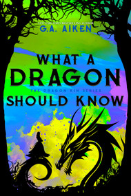 What A Dragon Should Know by G.A. Aiken, 9781496759603