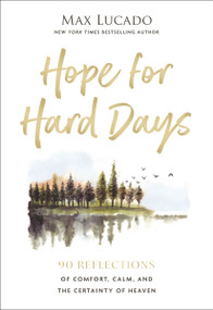 Hope for Hard Days (90 Reflections of Comfort, Calm, and the Certainty of Heaven (A Daily Devotional)) by Max Lucado, 9781400256464