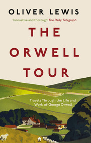 The Orwell Tour (Travels through the life and work of George Orwell) - 9781785789649 by Oliver Lewis, 9781785789649