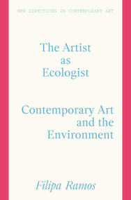 The Artist as Ecologist (Contemporary Art and the Environment) by Filipa Ramos, Filipa Ramos, 9781848225237