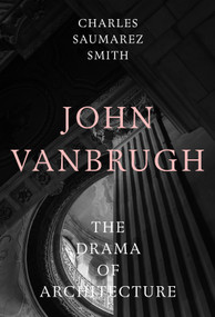 John Vanbrugh (The Drama of Architecture) by Charles Saumarez Smith, 9781848227316