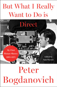 But What I Really Want to Do Is Direct (My First Picture Shows: 1965-1971) by Peter Bogdanovich, 9780063443617