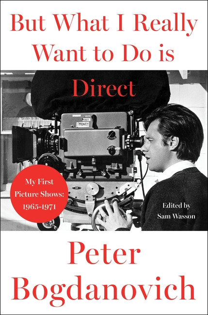But What I Really Want to Do Is Direct (My First Picture Shows: 1965-1971) by Peter Bogdanovich, 9780063443617