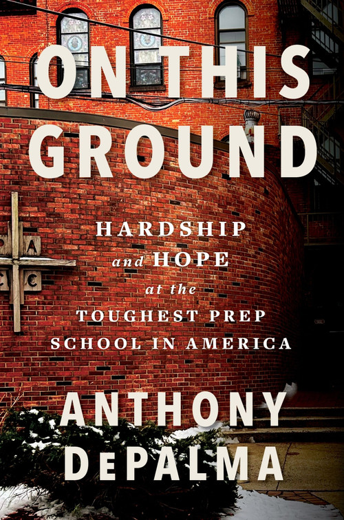 On This Ground (Hardship and Hope at the Toughest Prep School in America) by Anthony DePalma, 9780063464391
