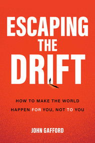 Escaping the Drift (How to Make the World Happen For You, Not To You) by John Gafford, 9798895150771