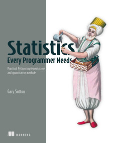 Statistics Every Programmer Needs (Practical Python implementations and quantitative methods) by Gary Sutton, 9781633436053