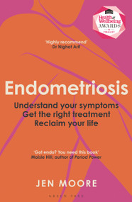 Endometriosis (Understand your symptoms, get the right treatment, reclaim your life) by Jen Moore, 9781399424486