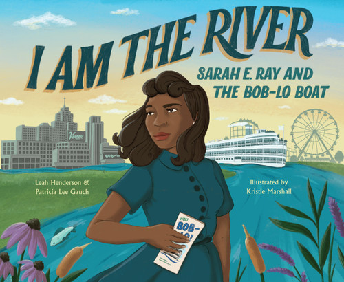 I Am the River (Sarah E. Ray and the Bob-Lo Boat) by Patricia Lee Gauch, Leah Henderson, Kristle Marshall, 9781646145805
