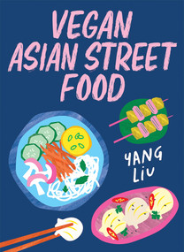 Vegan Asian Street Food (Over 80 plant-based recipes for every occasion) by Yang Liu, Katharina Pinczolits, 9781761451768