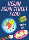Vegan Asian Street Food (Over 80 plant-based recipes for every occasion) by Yang Liu, Katharina Pinczolits, 9781761451768