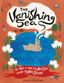 The Vanishing Sea (The Tale of How the Aral Sea Became the Aral Desert) by Dinara Mirtalipova, 9781797224596
