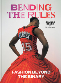Bending the Rules (Fashion Beyond the Binary) by Camille Benda, Gwyn Conaway, Shannon Dea, 9781797227610