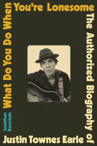 What Do You Do When You're Lonesome (The Authorized Biography of Justin Townes Earle) by Jonathan Bernstein, 9780306833274