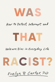 Was That Racist? (How to Detect, Interrupt, and Unlearn Bias in Everyday Life) by Evelyn R. Carter, 9780316583329