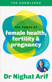 The Power of Female Health, Fertility & Pregnancy (The pocket guide to female health from one of TV's best loved doctors) by Dr. Nighat Arif, 9780600639725