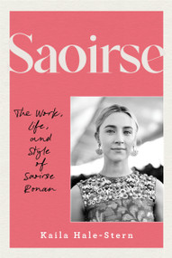 Saoirse (The Work, Life, and Style of Saoirse Ronan) by Kaila Hale-Stern, 9780760399866