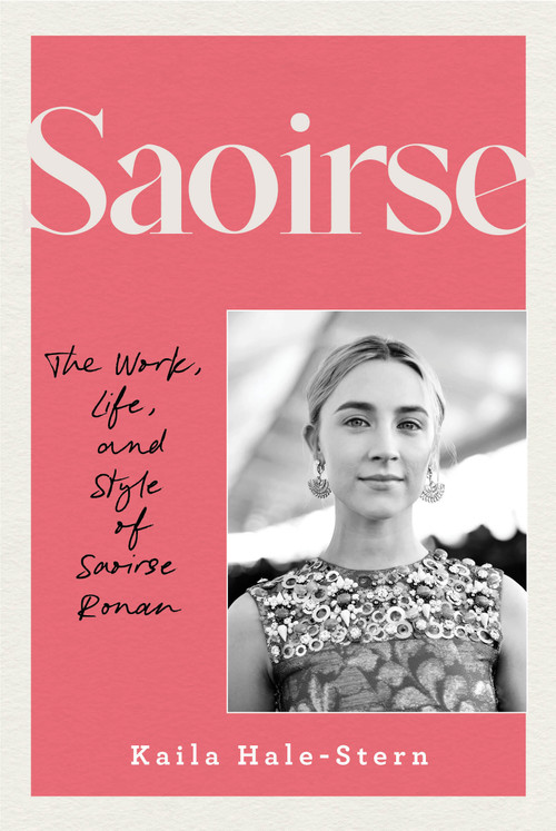 Saoirse (The Work, Life, and Style of Saoirse Ronan) by Kaila Hale-Stern, 9780760399866