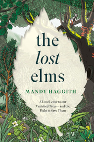 The Lost Elms (A Love Letter to Our Vanished Trees - and the Fight to Save Them) by Mandy Haggith, 9781035412327