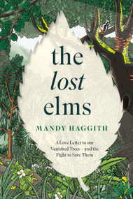 The Lost Elms (A Love Letter to Our Vanished Trees - and the Fight to Save Them) by Mandy Haggith, 9781035412327