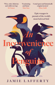 An Inconvenience of Penguins: Epic voyages in pursuit of the world's most beloved bird by Jamie Lafferty, 9781035413126