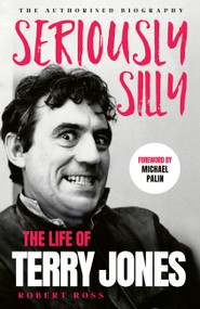 Seriously Silly (The Life of Terry Jones (the authorised biography)) by Robert Ross, 9781399742917
