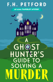 A Ghost Hunter's Guide to Solving a Murder (Cozy crime meets historical fiction in this brand-new quirky and gripping paranormal murder mystery) by F.H. Petford, 9781399749831