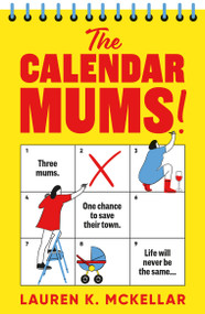 The Calendar Mums (A wonderfully laugh-out-loud novel of motherhood and friendship) by Lauren K. McKellar, 9781399751988