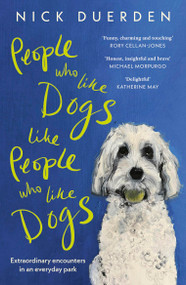 People Who Like Dogs Like People Who Like Dogs (Extraordinary encounters in an ordinary park) - 9781399818995 by Nick Duerden, 9781399818995