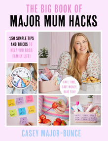 The Big Book of Major Mum Hacks (150 simple tips and tricks to help you boss family life!) by Casey Major-Bunce, 9781408733769