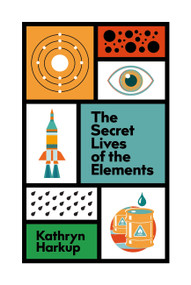 The Secret Lives of the Elements - 9781529412765 by Kathryn Harkup, 9781529412765