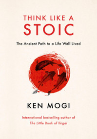 Think Like a Stoic (The Ancient Path to a Life Well Lived) by Ken Mogi, 9781529435818