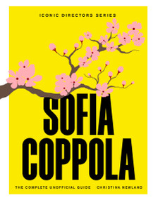 Sofia Coppola (The Complete Unofficial Guide) by Christina Newland, 9781529446906