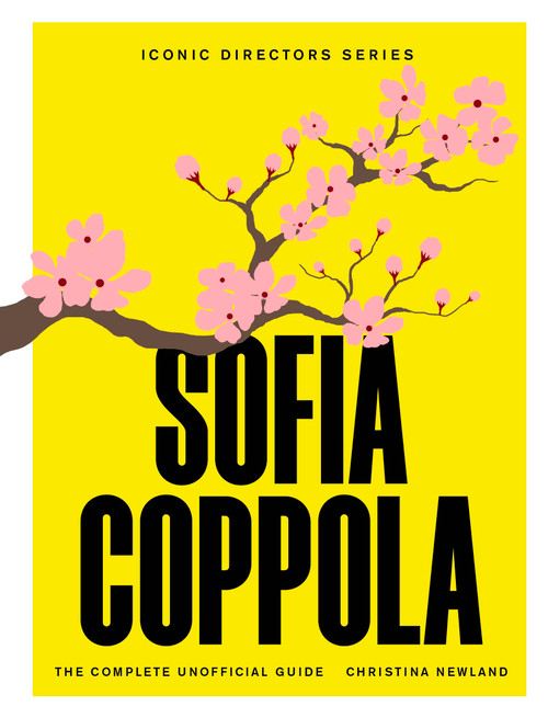 Sofia Coppola (The Complete Unofficial Guide) by Christina Newland, 9781529446906