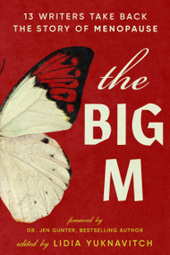 The Big M (13 Writers Take Back the Story of Menopause) by Lidia Yuknavitch, 9781538765548
