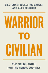 Warrior to Civilian (The Field Manual for the Hero's Journey) - 9781538769973 by Robert Sarver, Alex Gendzier, 9781538769973