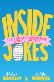 Inside Jokes (A Comedy and Creativity Guide for All Writers) by Elissa Bassist, Caitlin Kunkel, 9781538770771