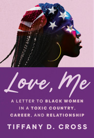 Love, Me (A Letter to Black Women in a Toxic Country, Career, and Relationship) by Tiffany D. Cross, 9781538775493