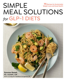 Simple Meal Solutions for GLP-1 Diets (75 Recipes for Sustainable Weight Loss and Good Health) by Summer Kessel, 9781577155768