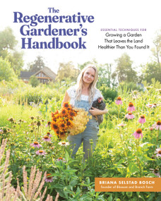 The Regenerative Gardener's Handbook (Essential Techniques for Growing a Garden That Leaves the Land Healthier Than You Found It) by Briana Selstad Bosch, 9781635868548
