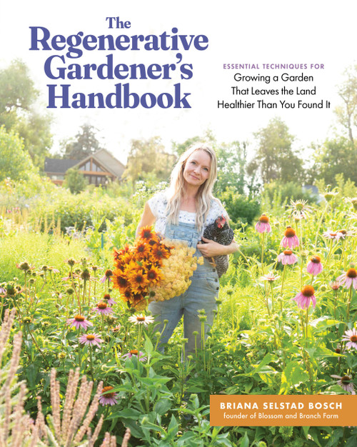 The Regenerative Gardener's Handbook (Essential Techniques for Growing a Garden That Leaves the Land Healthier Than You Found It) by Briana Selstad Bosch, 9781635868548