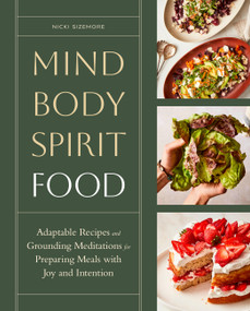 Mind, Body, Spirit, Food (Adaptable Recipes and Grounding Meditations for Preparing Meals with Joy and Intention) by Nicki Sizemore, 9781635868999