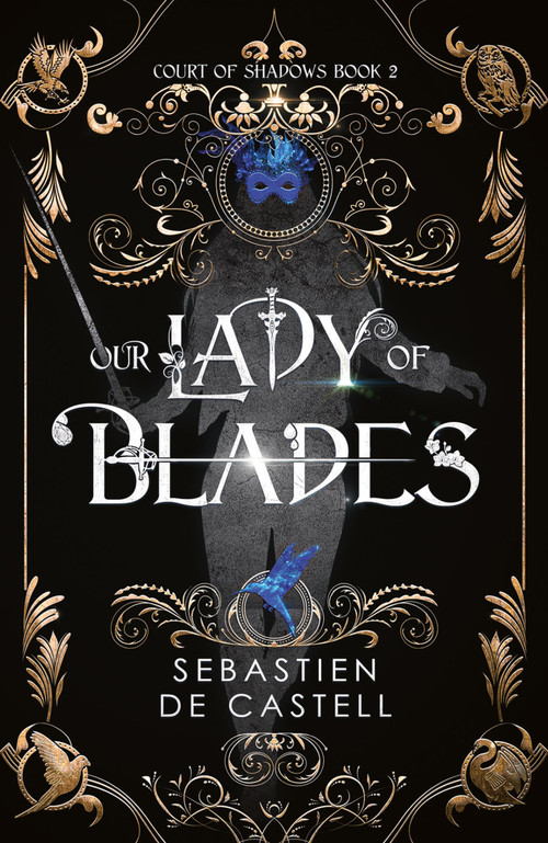 Our Lady of Blades (A Court Of Shadows Novel, Perfect For Fans Of Joe Abercrombie, Scott Lynch and Richard Swan) by Sebastien de Castell, 9781787471511