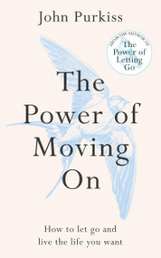 The Power of Moving On (How To Let Go and Live The Life You Want) by John Purkiss, 9781800963603