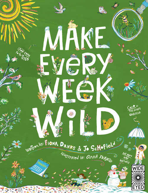 Make Every Week Wild (52 Creative Activities for Outdoor Adventures) by Fiona Danks, Jo Schofield, Anna Ivanir, 9781836000280
