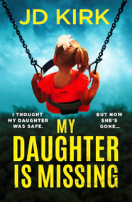 My Daughter Is Missing (A totally addictive psychological thriller with a jaw-dropping twist) by JD Kirk, 9781836184065