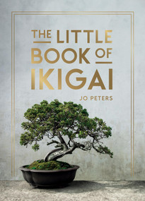 The Little Book of Ikigai (An Introduction to the Japanese Philosophy of Leading a Happy and Meaningful Life) by Jo Peters, 9781837997176