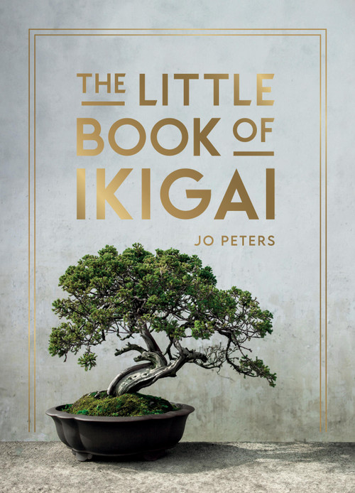 The Little Book of Ikigai (An Introduction to the Japanese Philosophy of Leading a Happy and Meaningful Life) by Jo Peters, 9781837997176