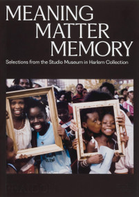 Meaning Matter Memory (Selections from the Studio Museum in Harlem Collection) by Thelma Golden, Connie H. Choi, Mary Schmidt Campbell, Kinshasha Holman-Conwill, Lowery Stokes Sims, 9781838669348